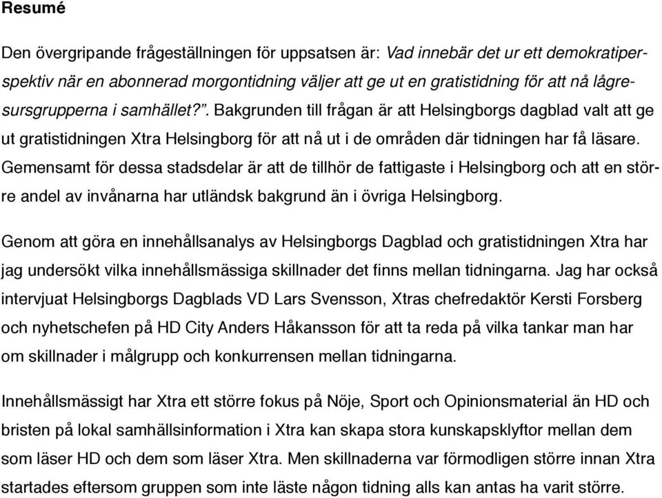 Gemensamt för dessa stadsdelar är att de tillhör de fattigaste i Helsingborg och att en större andel av invånarna har utländsk bakgrund än i övriga Helsingborg.