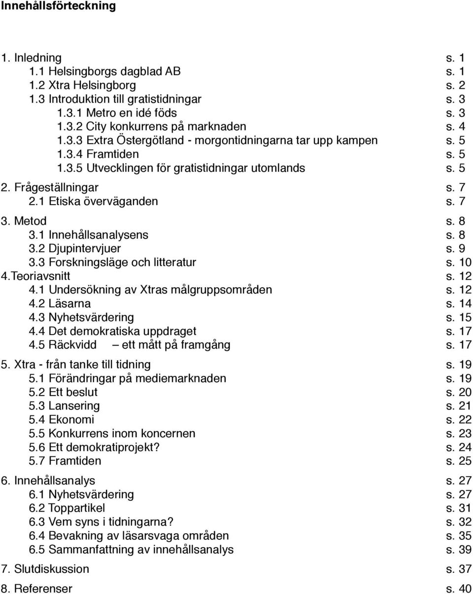 Metod s. 8 3.1 Innehållsanalysens s. 8 3.2 Djupintervjuer s. 9 3.3 Forskningsläge och litteratur s. 10 4.Teoriavsnitt s. 12 4.1 Undersökning av Xtras målgruppsområden s. 12 4.2 Läsarna s. 14 4.