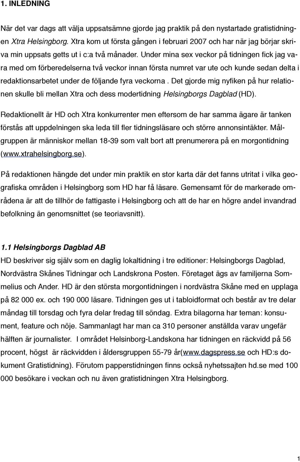 Under mina sex veckor på tidningen fick jag vara med om förberedelserna två veckor innan första numret var ute och kunde sedan delta i redaktionsarbetet under de följande fyra veckorna.