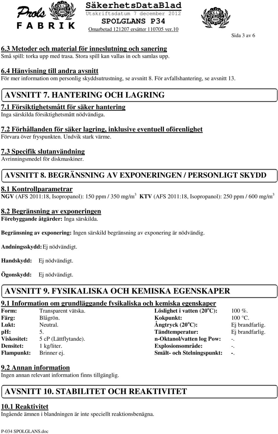 Undvik stark värme. 7.3 Specifik slutanvändning Avrinningsmedel för diskmaskiner. AVSNITT 8. BEGRÄNSNING AV EXPONERINGEN / PERSONLIGT SKYDD 8.