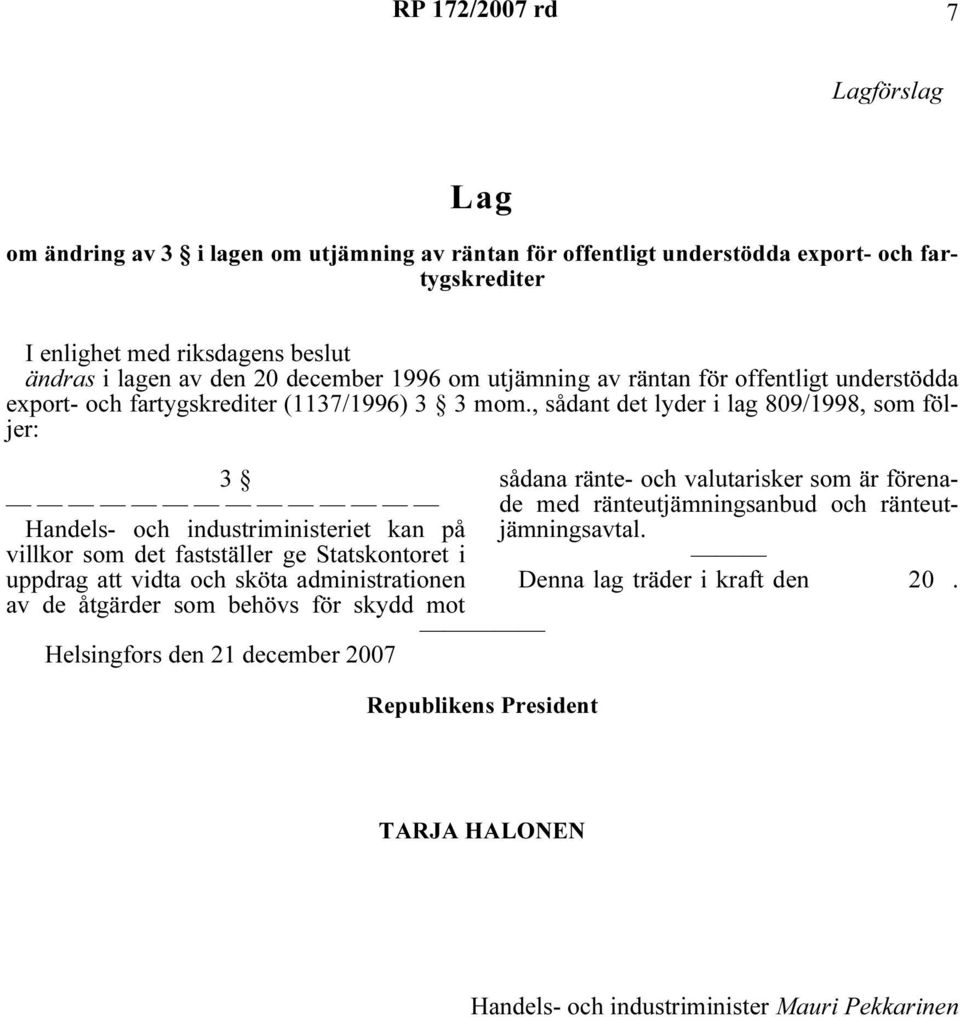 , sådant det lyder i lag 809/1998, som följer: 3 Handels- och industriministeriet kan på villkor som det fastställer ge Statskontoret i uppdrag att vidta och sköta administrationen av de