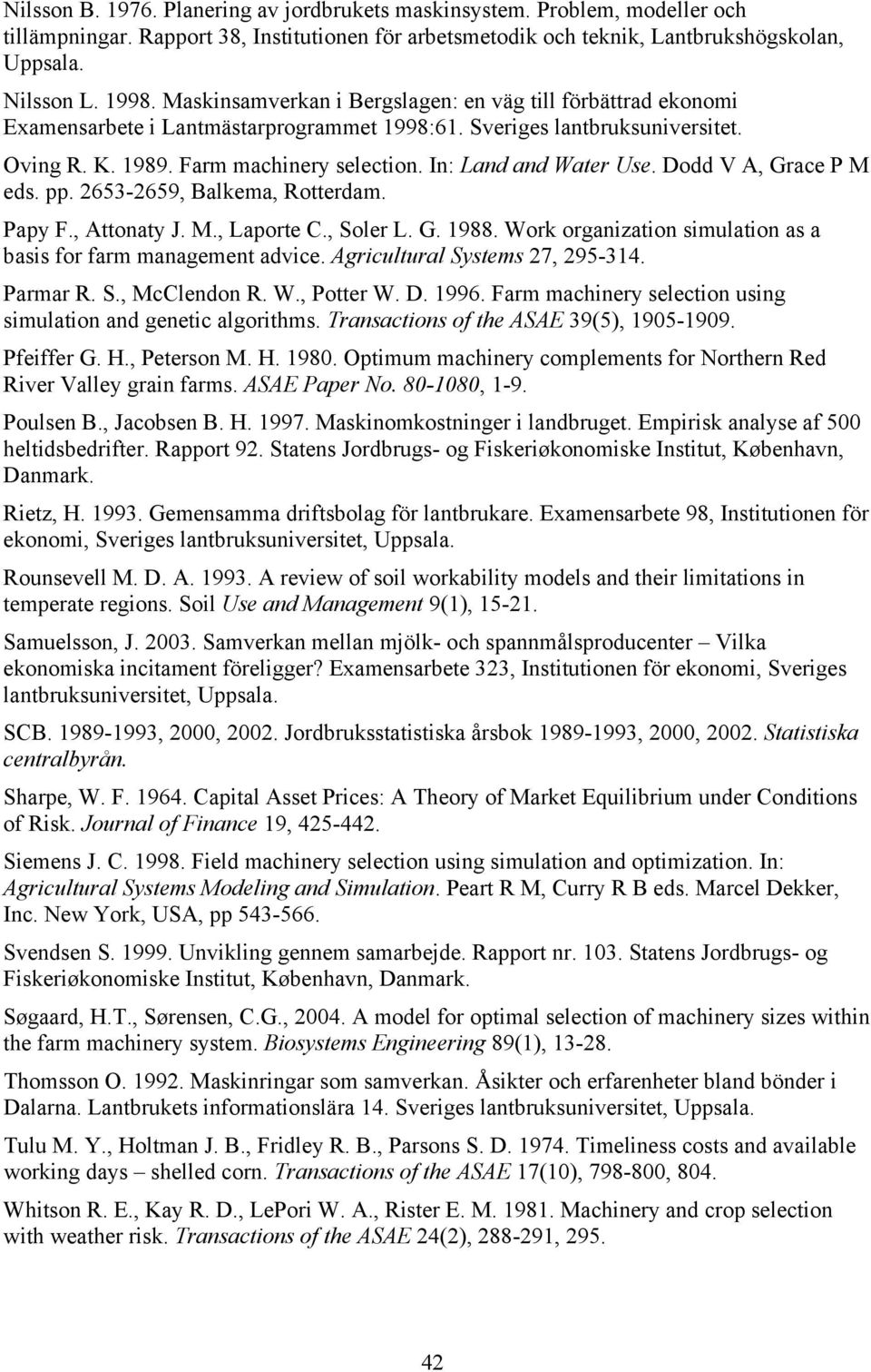 In: Land and Water Use. Dodd V A, Grace P M eds. pp. 2653-2659, Balkema, Rotterdam. Papy F., Attonaty J. M., Laporte C., Soler L. G. 1988.
