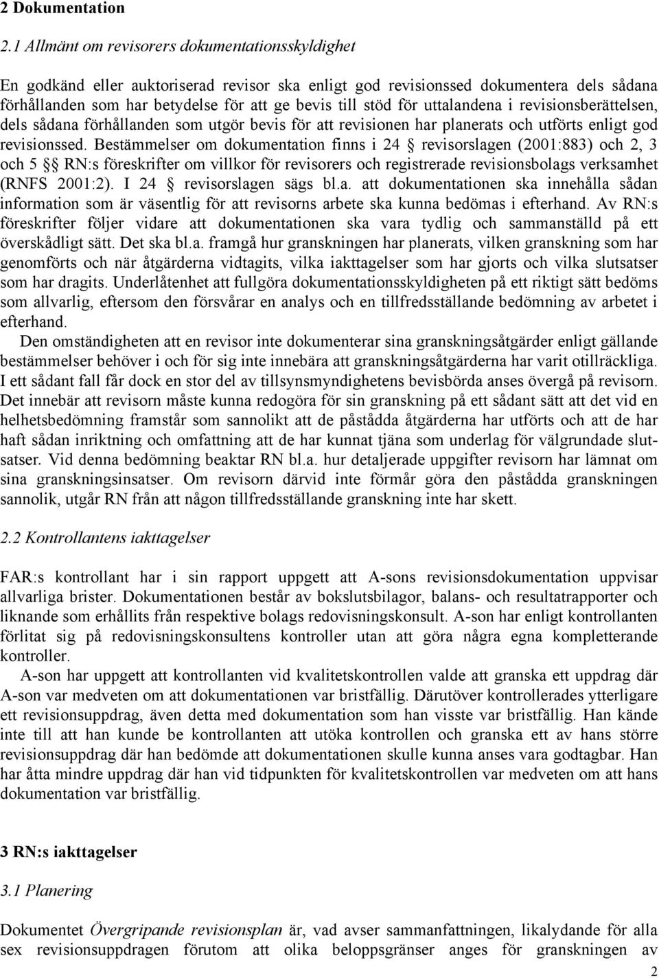 för uttalandena i revisionsberättelsen, dels sådana förhållanden som utgör bevis för att revisionen har planerats och utförts enligt god revisionssed.