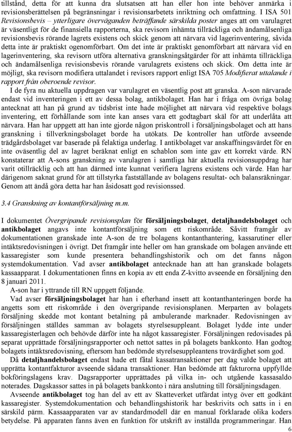 ändamålsenliga revisionsbevis rörande lagrets existens och skick genom att närvara vid lagerinventering, såvida detta inte är praktiskt ogenomförbart.