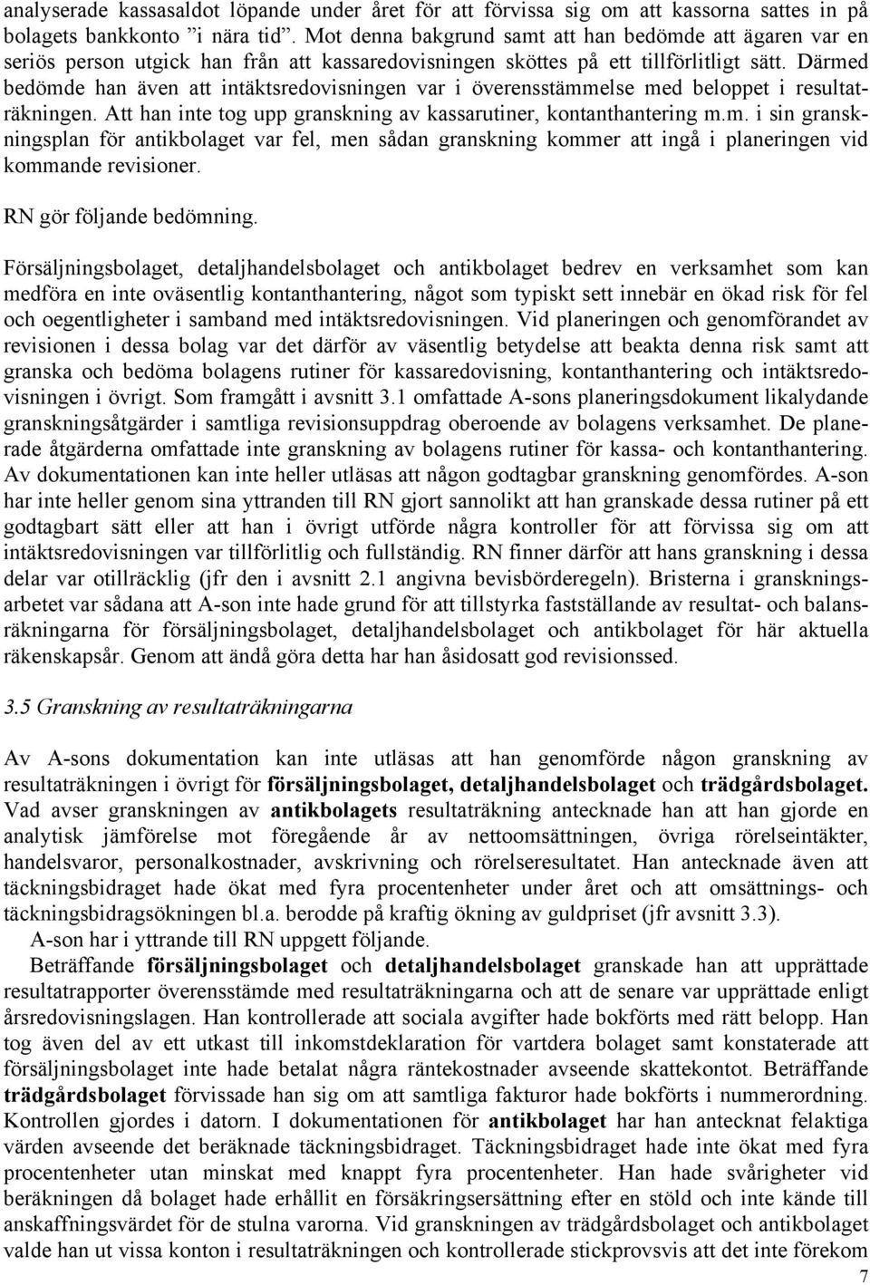 Därmed bedömde han även att intäktsredovisningen var i överensstämmelse med beloppet i resultaträkningen. Att han inte tog upp granskning av kassarutiner, kontanthantering m.m. i sin granskningsplan för antikbolaget var fel, men sådan granskning kommer att ingå i planeringen vid kommande revisioner.