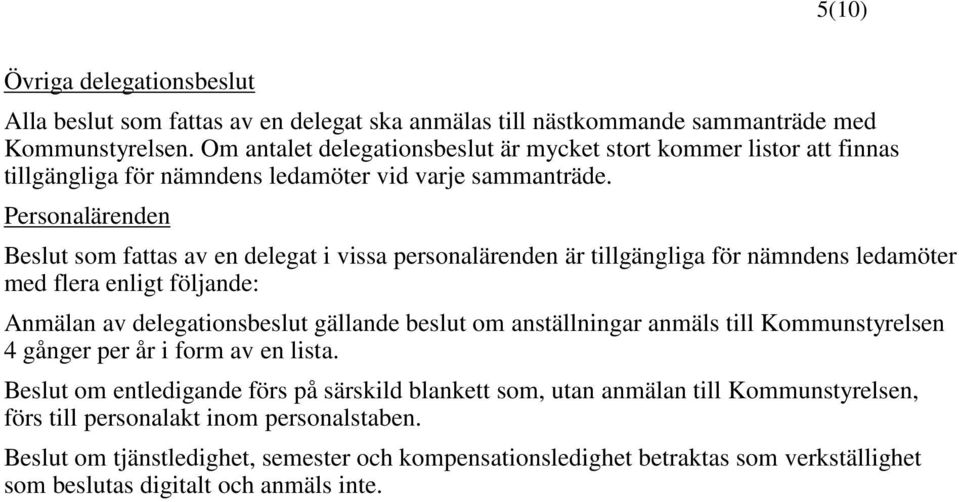 Personalärenden Beslut som fattas av en delegat i vissa personalärenden är tillgängliga för nämndens ledamöter med flera enligt följande: Anmälan av delegationsbeslut gällande beslut om