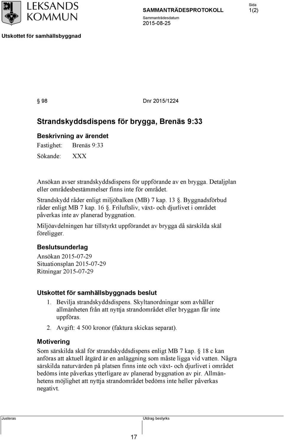 Friluftsliv, växt- och djurlivet i området påverkas inte av planerad byggnation. Miljöavdelningen har tillstyrkt uppförandet av brygga då särskilda skäl föreligger.