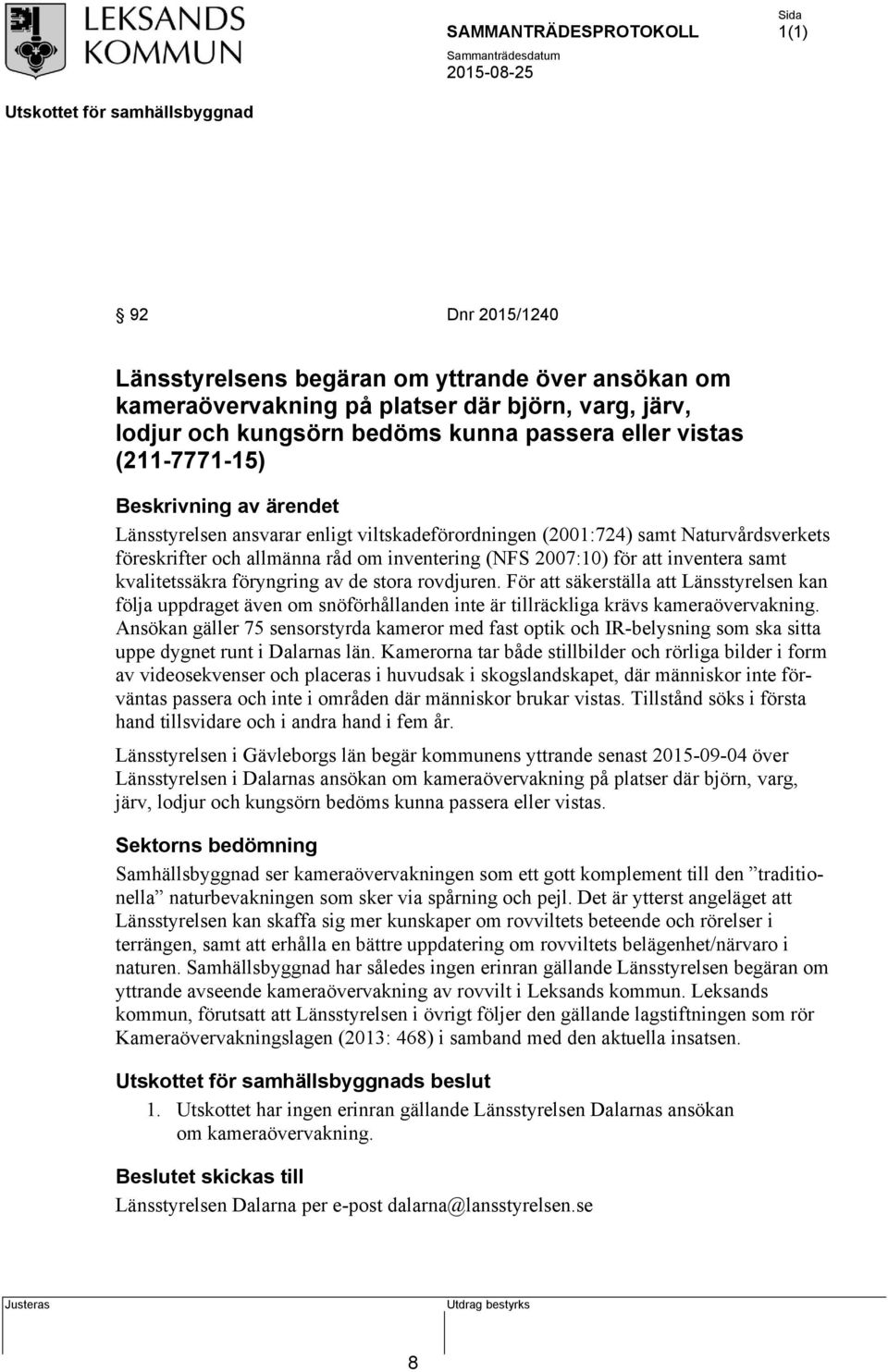 stora rovdjuren. För att säkerställa att Länsstyrelsen kan följa uppdraget även om snöförhållanden inte är tillräckliga krävs kameraövervakning.