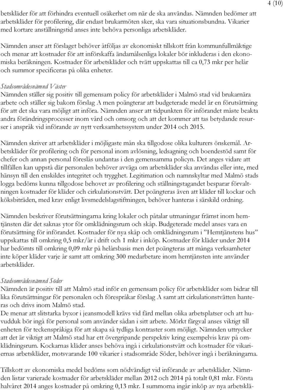 4 (10) Nämnden anser att förslaget behöver åtföljas av ekonomiskt tillskott från kommunfullmäktige och menar att kostnader för att införskaffa ändamålsenliga lokaler bör inkluderas i den ekonomiska