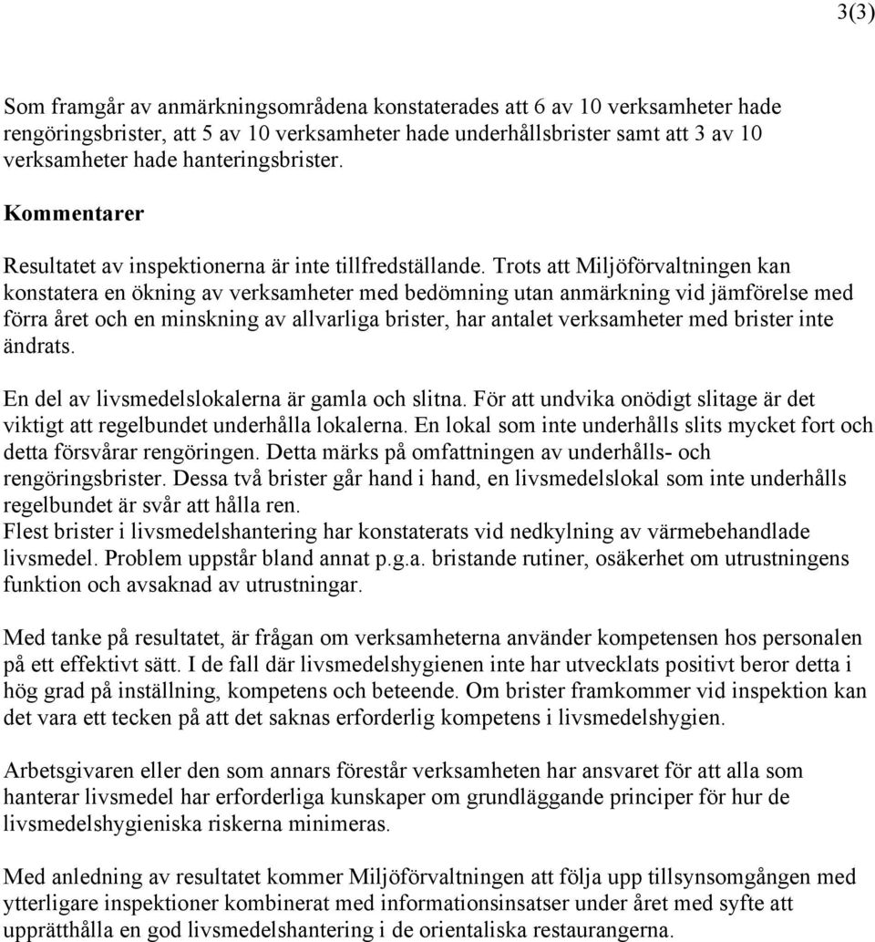 Trots att Miljöförvaltningen kan konstatera en ökning av verksamheter med bedömning utan anmärkning vid jämförelse med förra året och en minskning av allvarliga brister, har antalet verksamheter med