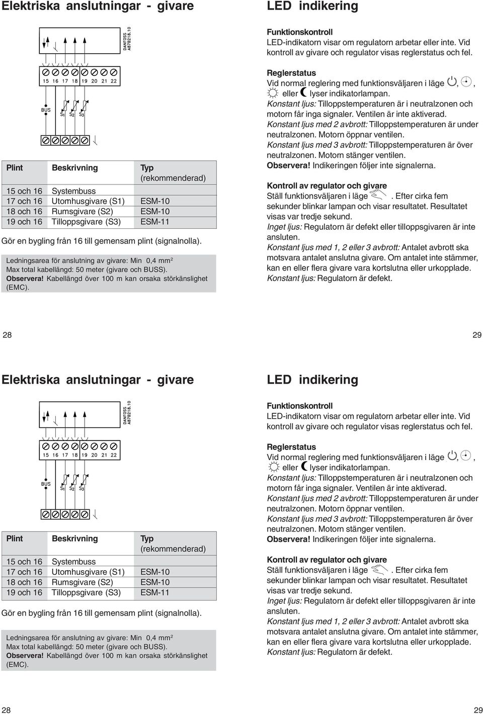 (signalnolla). Ledningsarea för anslutning av givare: Min 0,4 mm 2 Max total kabellängd: 50 meter (givare och BUSS). Observera! Kabellängd över 100 m kan orsaka störkänslighet (EMC).