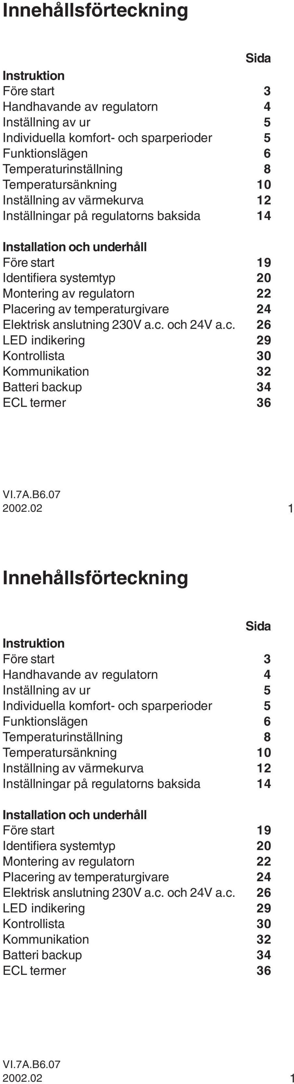 Elektrisk anslutning 20V a.c. och 24V a.c. 2 LED indikering 2 Kontrollista 0 Kommunikation 2 Batteri backup 4 ECL termer VI.7A.B.07 2002.02 1 