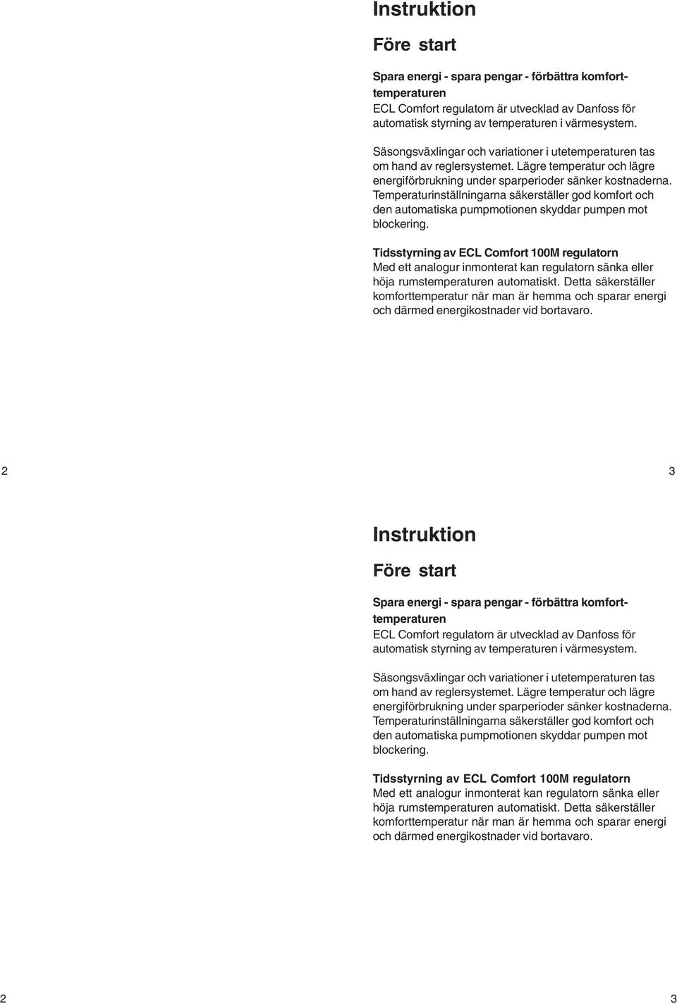 Temperaturinställningarna säkerställer god komfort och den automatiska pumpmotionen skyddar pumpen mot blockering.