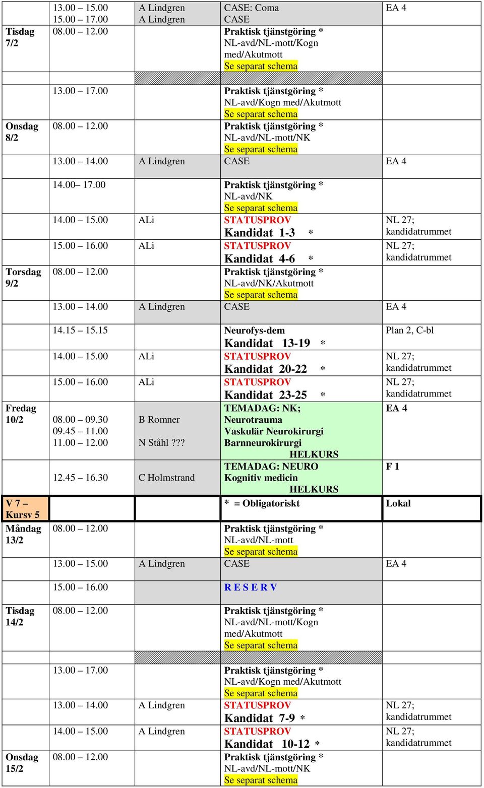 00 ALi STATUSPROV 10/2 08.00 09.30 09.45 11.00 11.00 12.00 V 7 Kursv 5 13/2 B Romner N Ståhl??? 12.45 16.