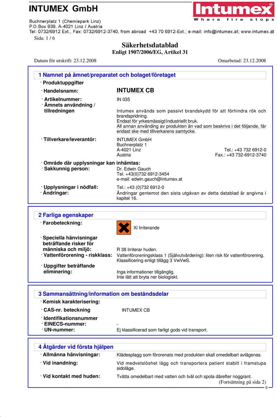 Tillverkare/leverantör: INTUMEX GmbH Buchnerplatz 1 A-4021 Linz Tel.: +43 732 6912-0 Austria Fax.: +43 732-6912-3740 Område där upplysningar kan inhämtas: akkunnig person: Dr. Edwin Gauch Tel.