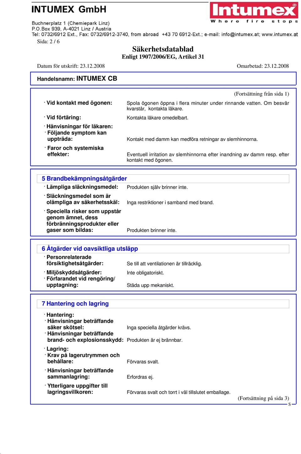 Faror och systemiska effekter: Eventuell irritation av slemhinnorna efter inandning av damm resp. efter kontakt med ögonen.