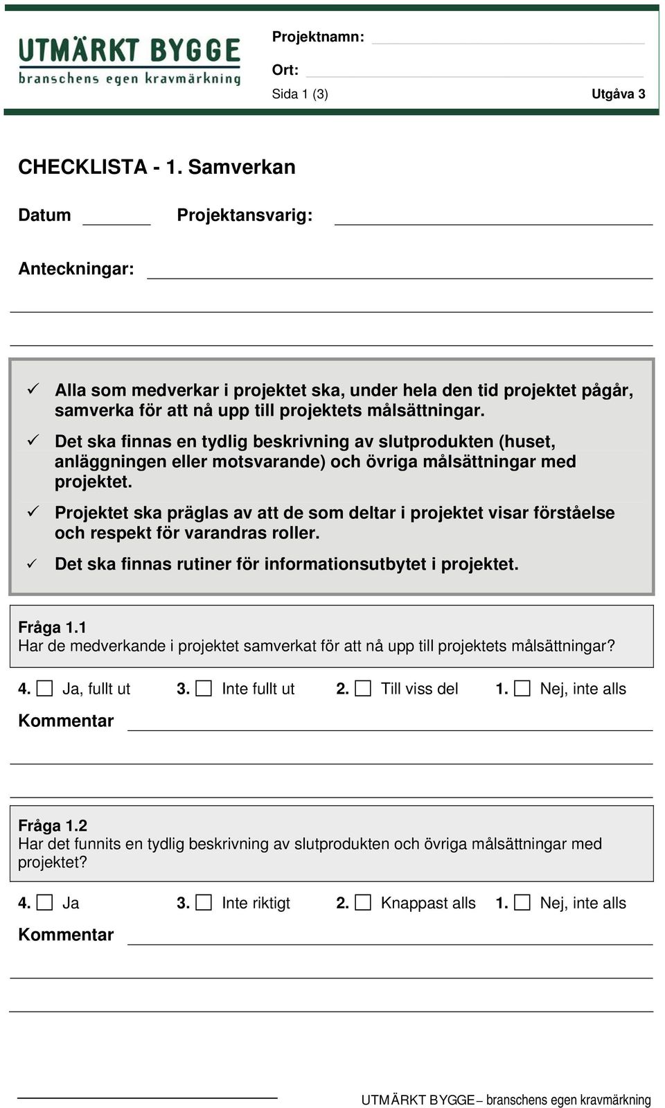 Det ska finnas en tydlig beskrivning av slutprodukten (huset, anläggningen eller motsvarande) och övriga målsättningar med projektet.