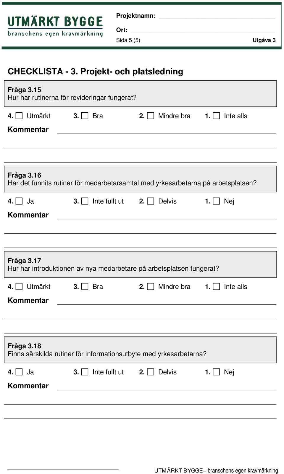 16 Har det funnits rutiner för medarbetarsamtal med yrkesarbetarna på arbetsplatsen? Fråga 3.