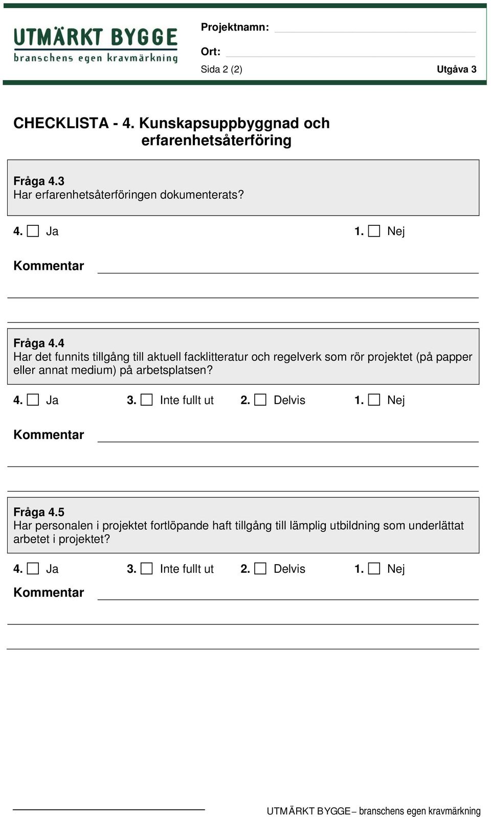 4 Har det funnits tillgång till aktuell facklitteratur och regelverk som rör projektet (på papper eller