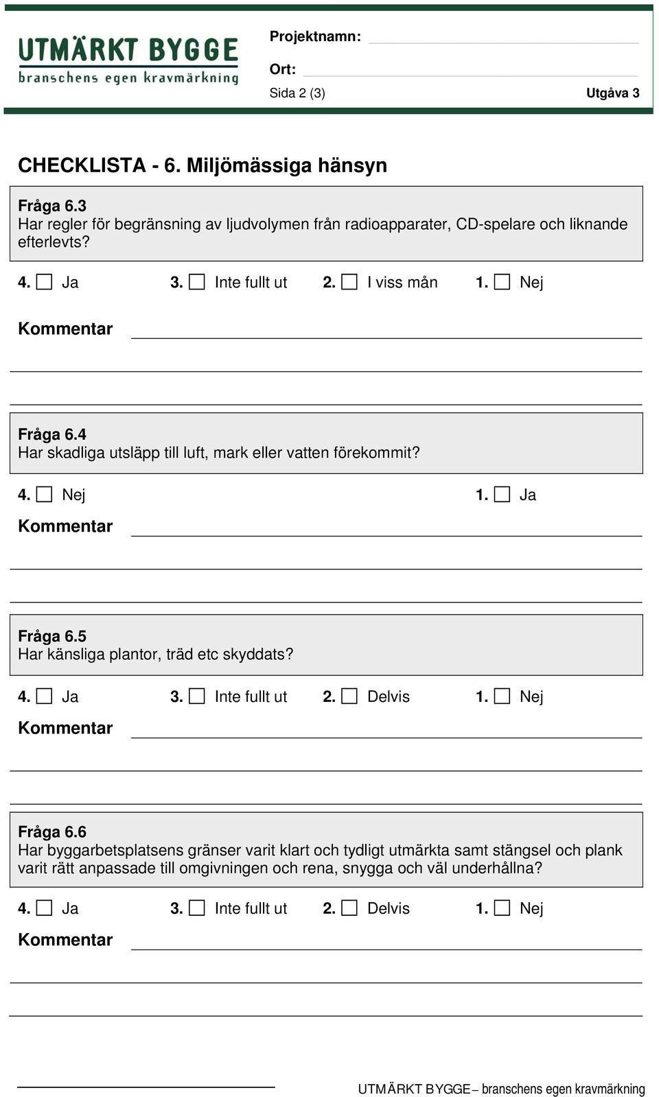 I viss mån 1. Nej Fråga 6.4 Har skadliga utsläpp till luft, mark eller vatten förekommit? 4. Nej 1. Ja Fråga 6.