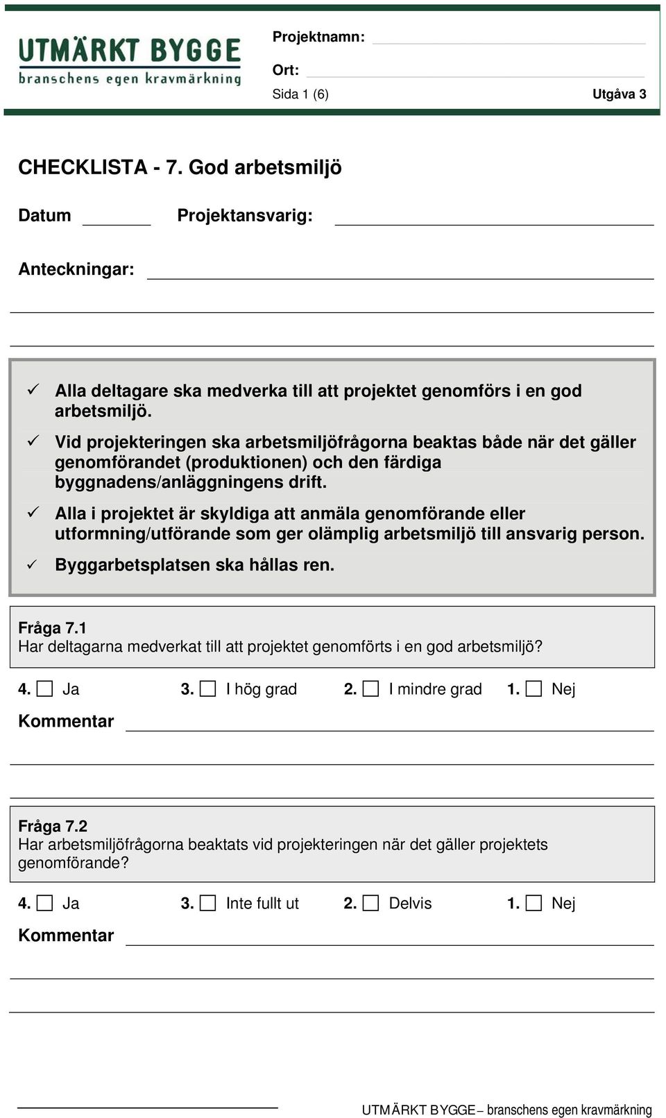 Alla i projektet är skyldiga att anmäla genomförande eller utformning/utförande som ger olämplig arbetsmiljö till ansvarig person. Byggarbetsplatsen ska hållas ren. Fråga 7.