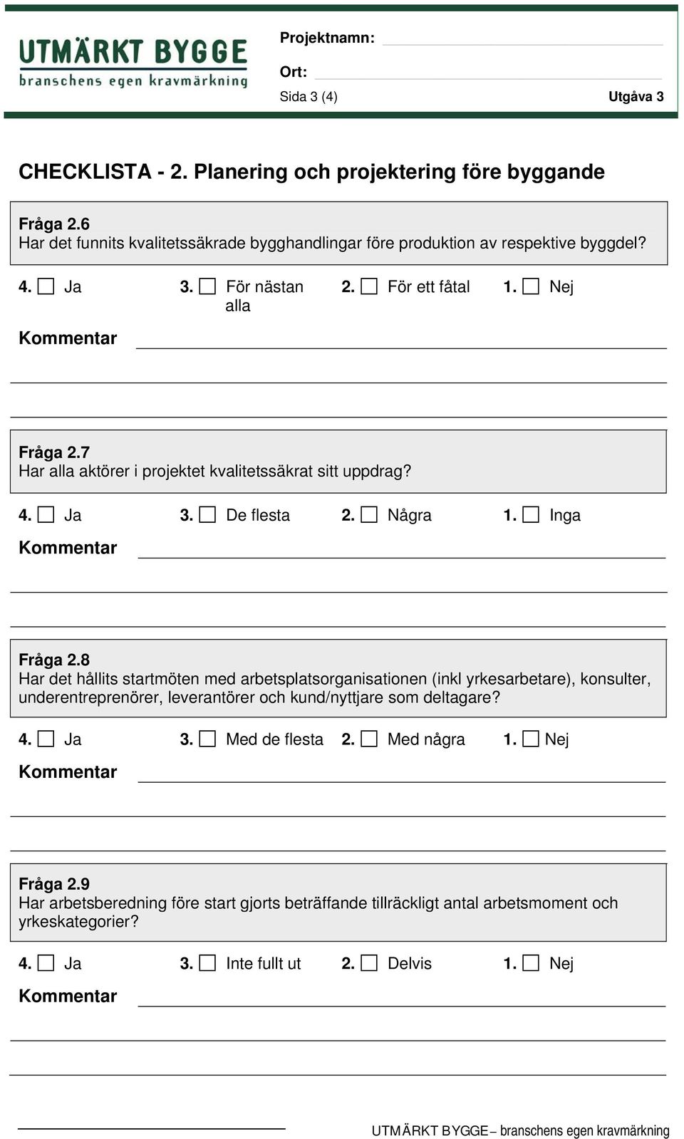 7 Har alla aktörer i projektet kvalitetssäkrat sitt uppdrag? 4. Ja 3. De flesta 2. Några 1. Inga Fråga 2.