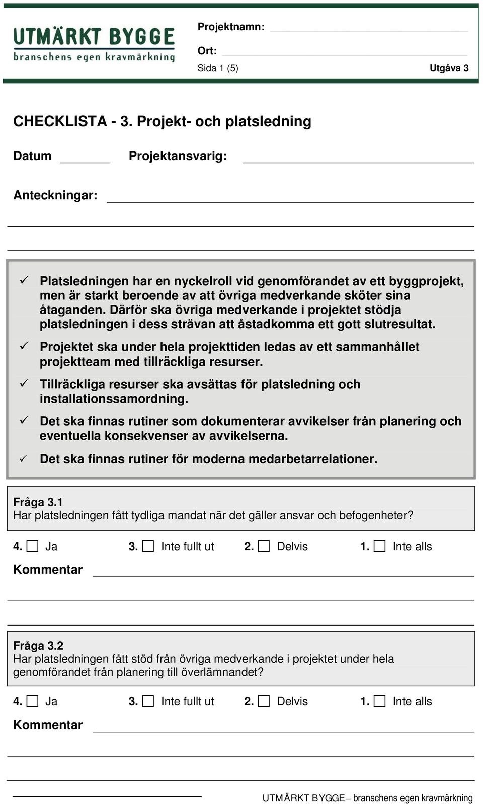 åtaganden. Därför ska övriga medverkande i projektet stödja platsledningen i dess strävan att åstadkomma ett gott slutresultat.