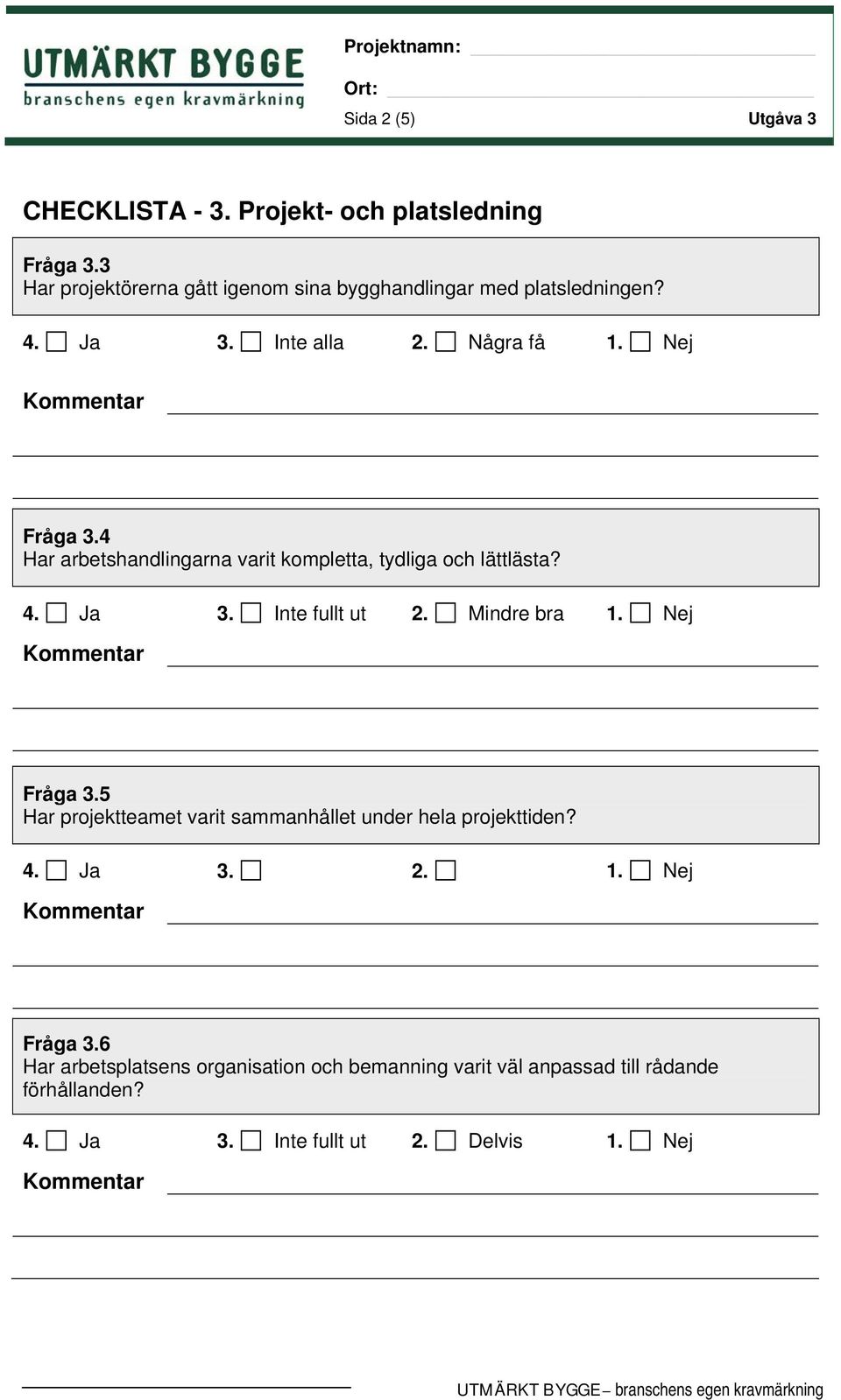 4 Har arbetshandlingarna varit kompletta, tydliga och lättlästa? 4. Ja 3. Inte fullt ut 2. Mindre bra 1. Nej Fråga 3.