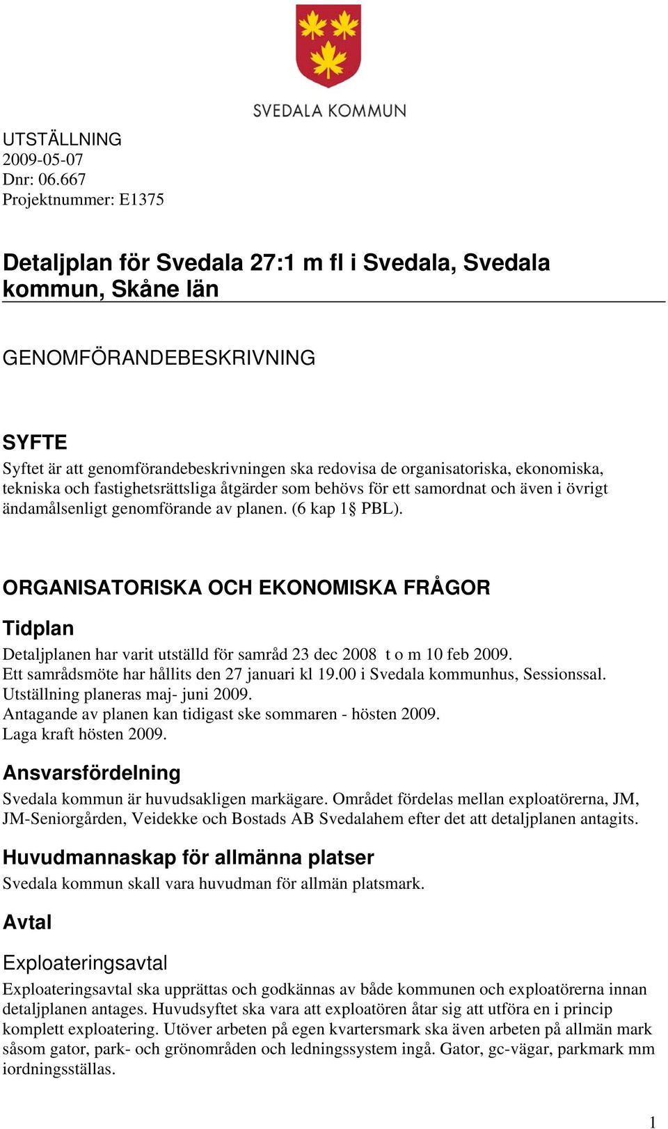 ekonomiska, tekniska och fastighetsrättsliga åtgärder som behövs för ett samordnat och även i övrigt ändamålsenligt genomförande av planen. (6 kap 1 PBL).