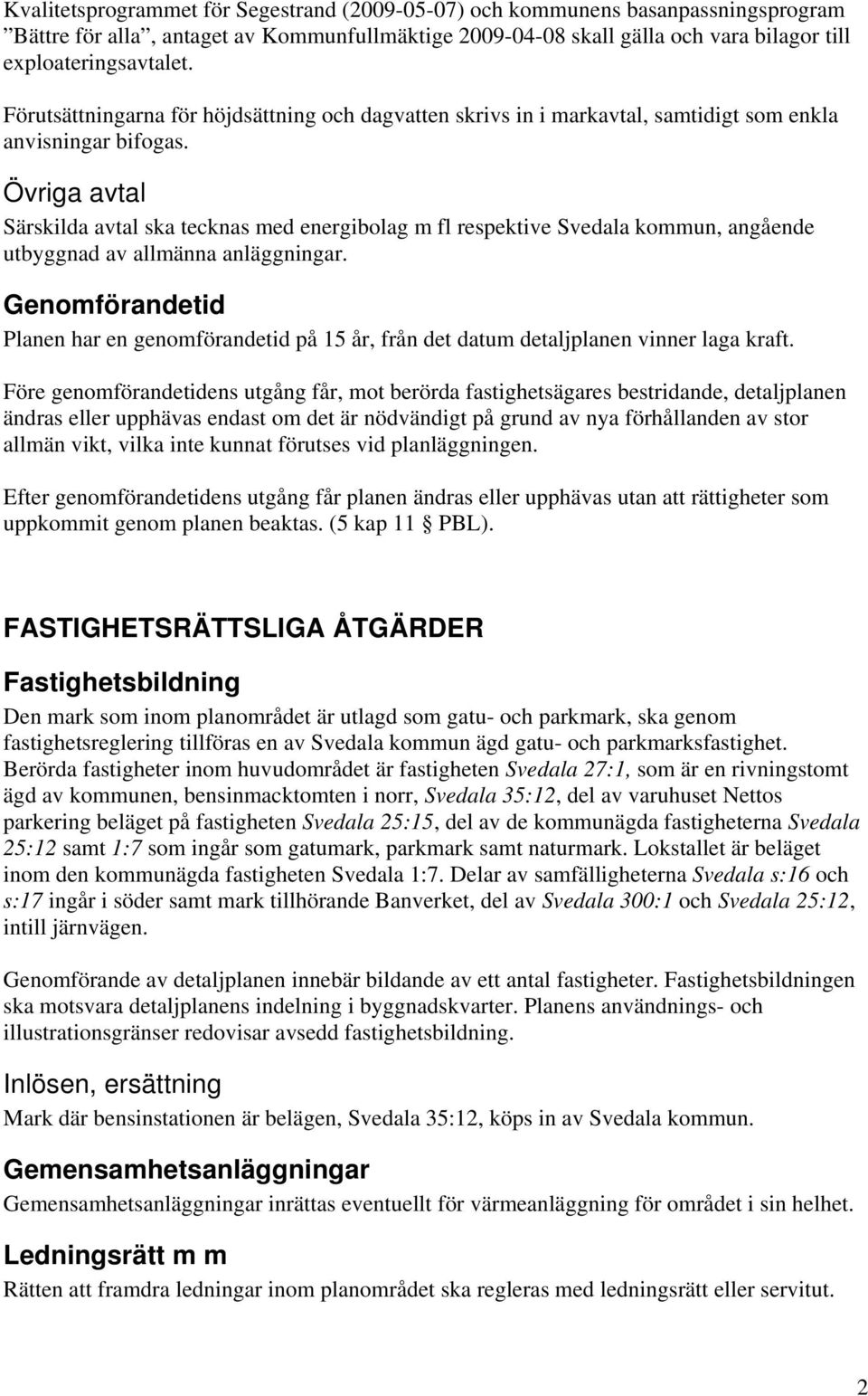 Övriga avtal Särskilda avtal ska tecknas med energibolag m fl respektive Svedala kommun, angående utbyggnad av allmänna anläggningar.