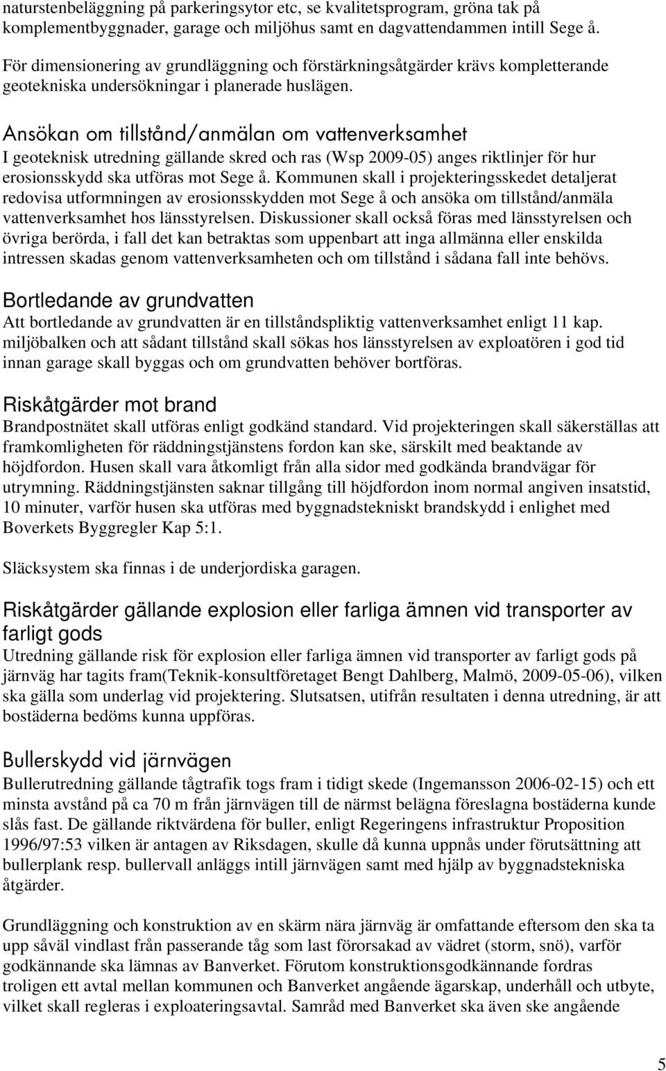 Ansökan om tillstånd/anmälan om vattenverksamhet I geoteknisk utredning gällande skred och ras (Wsp 2009-05) anges riktlinjer för hur erosionsskydd ska utföras mot Sege å.