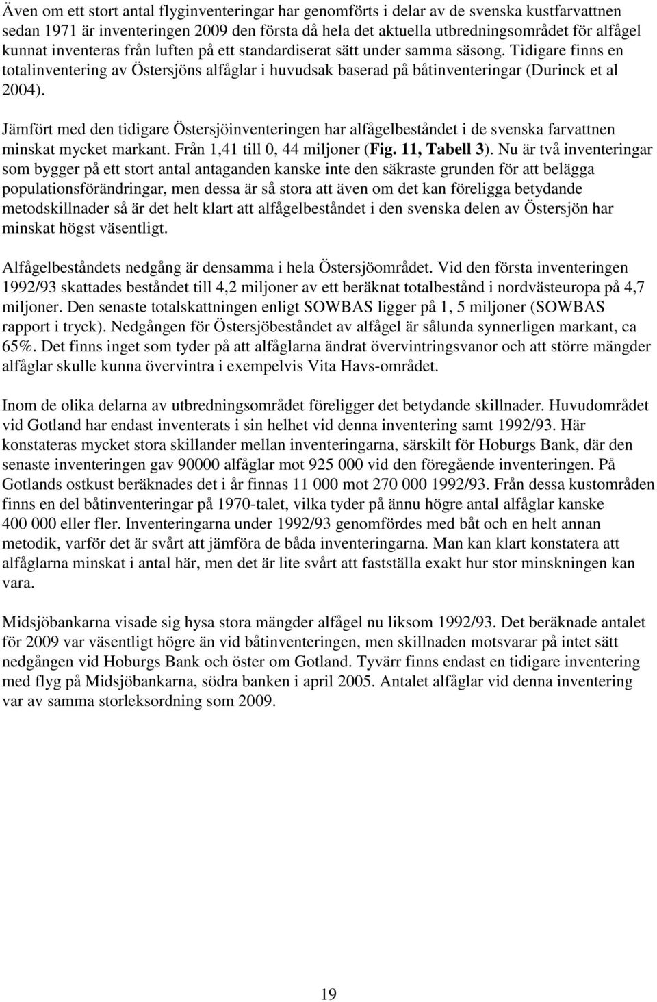 Jämfört med den tidigare Östersjöinventeringen har alfågelbeståndet i de svenska farvattnen minskat mycket markant. Från 1,41 till 0, 44 miljoner (Fig. 11, Tabell 3).