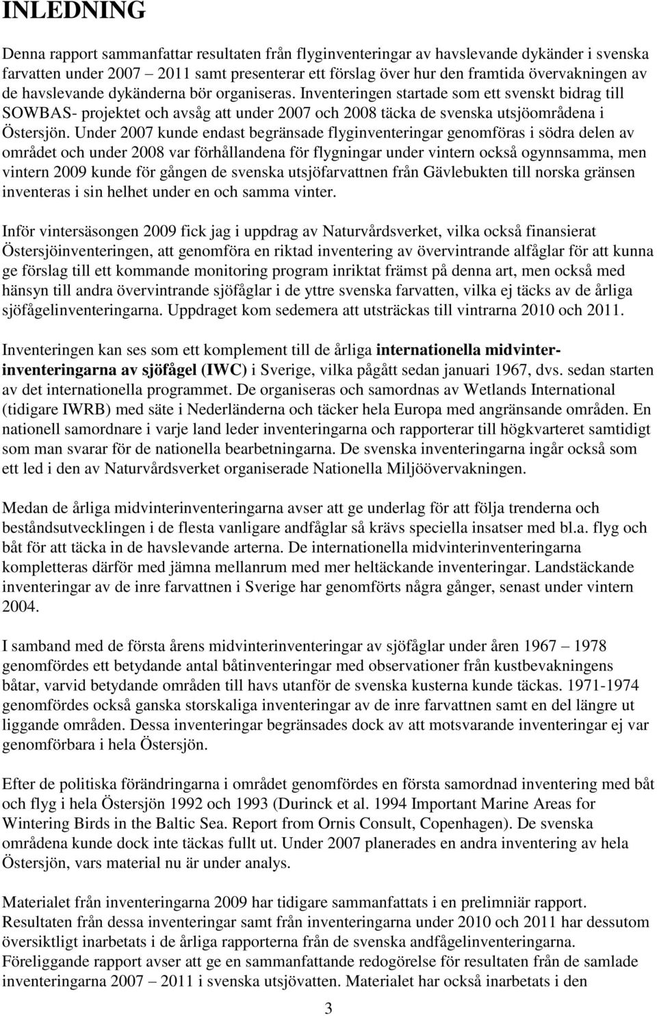 Under 2007 kunde endast begränsade flyginventeringar genomföras i södra delen av området och under 2008 var förhållandena för flygningar under vintern också ogynnsamma, men vintern 2009 kunde för