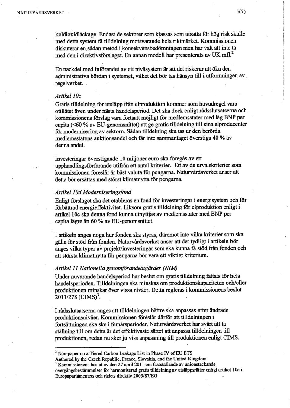 ^ En nackdel med införandet av ett nivåsystem är att detriskeraratt öka den admimstrativa bördan i systemet, vilket det bör tas hänsyn till i utfommingen av regelverket.