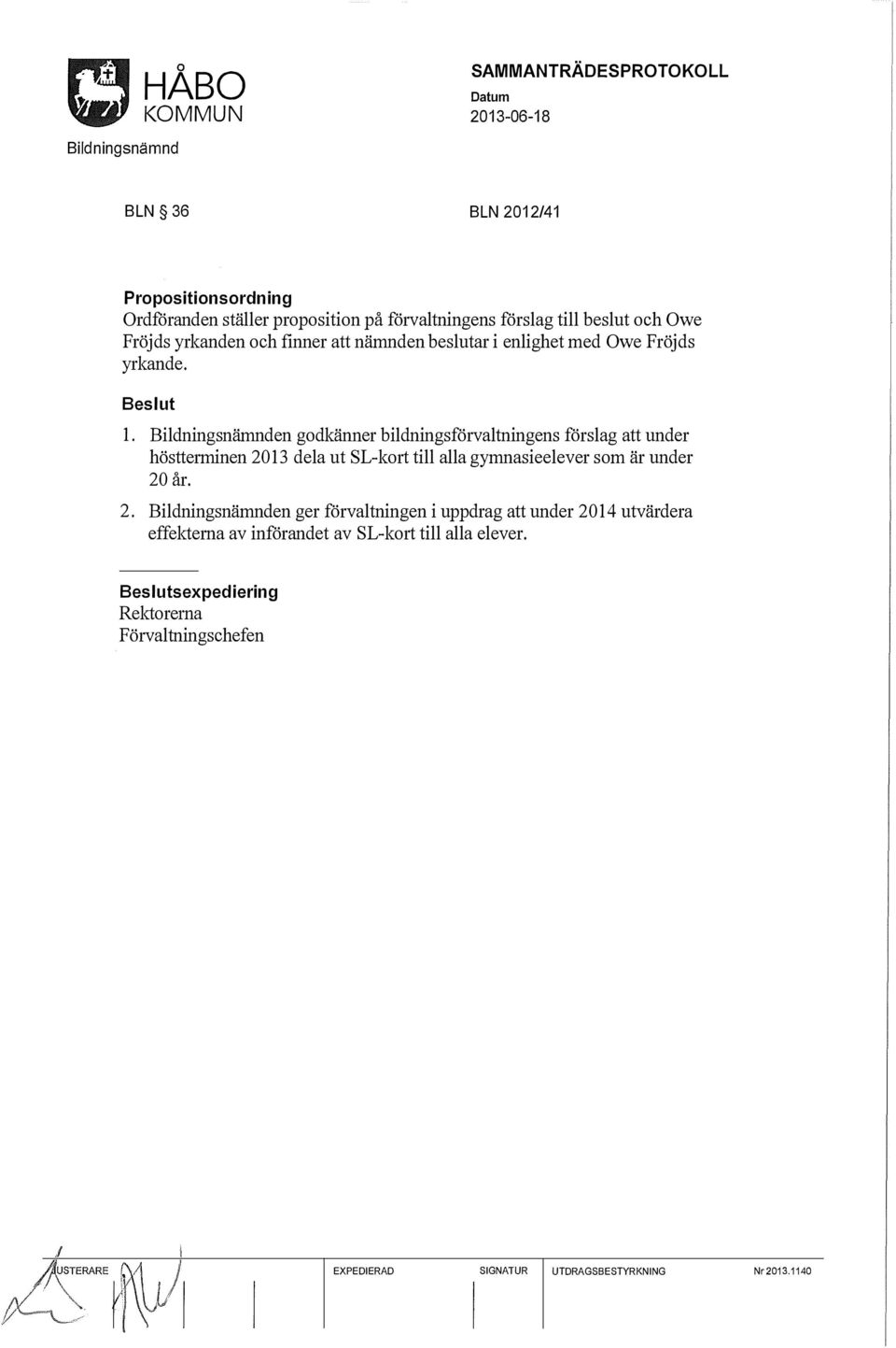 en godkänner bildningsförvaltningens förslag att under höstterminen 20