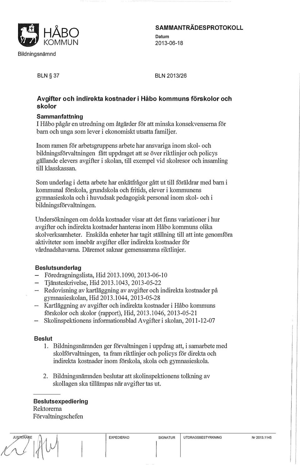 Inom ramen för arbetsgruppens arbete har ansvariga inom skol- och bildningsförvaltningen fått uppdraget att se över riktlinjer och policys gällande elevers avgifter i skolan, till exempel vid