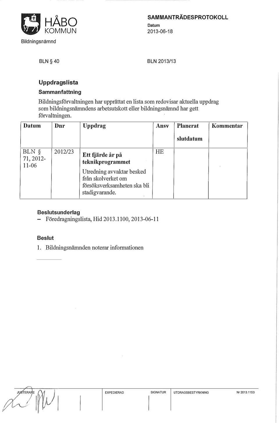 Dnr Uppdrag Ansv Planerat Kommentar slutdatum BLN 2012/23 71, 2012-11-06 Ett fjärde år på telmikprogrammet Utredning avvaktar besked
