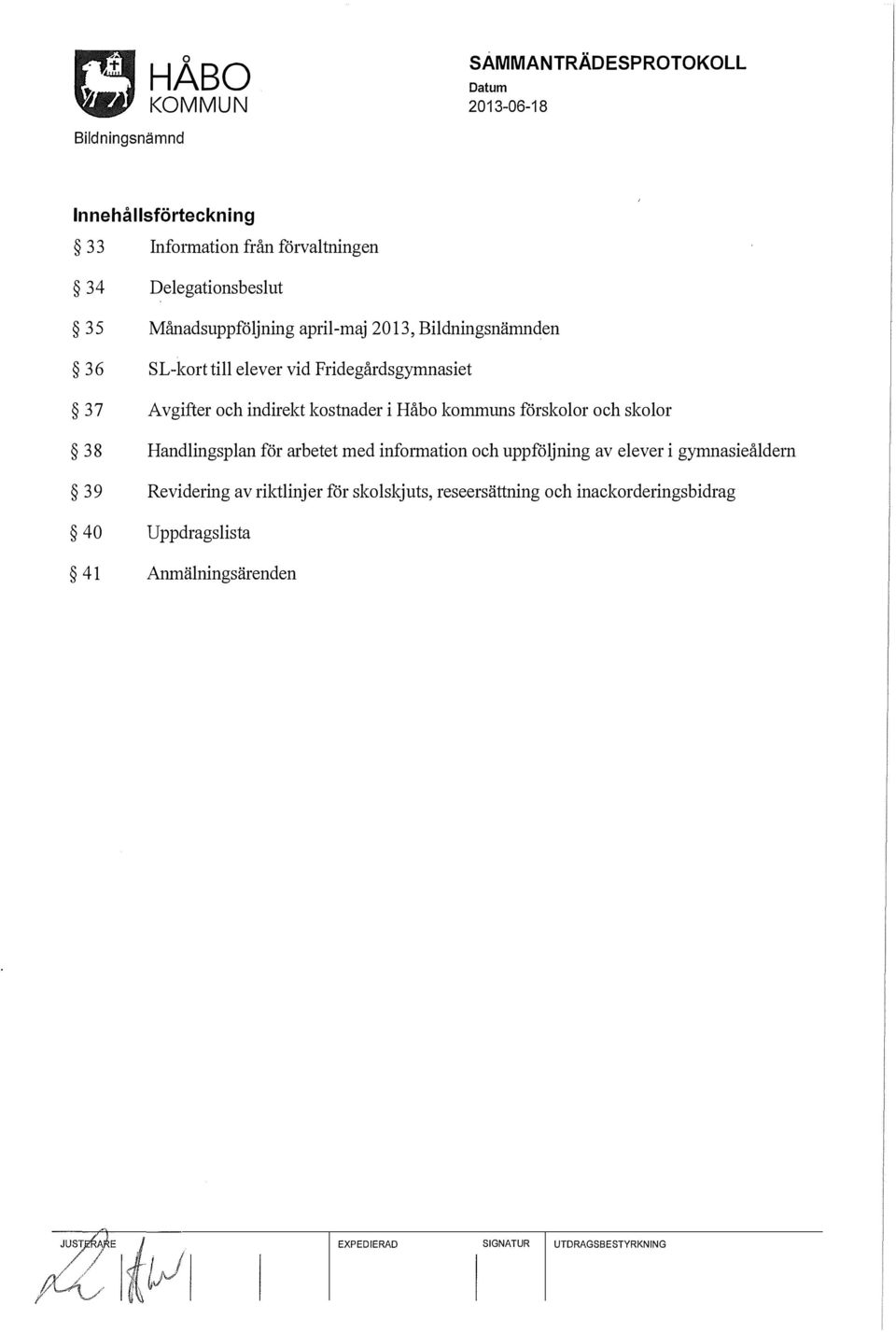 och skolor 38 Handlingsplan för arbetet med information och uppföljning av elever i gymnasieåldern 39 Revidering av riktlinjer