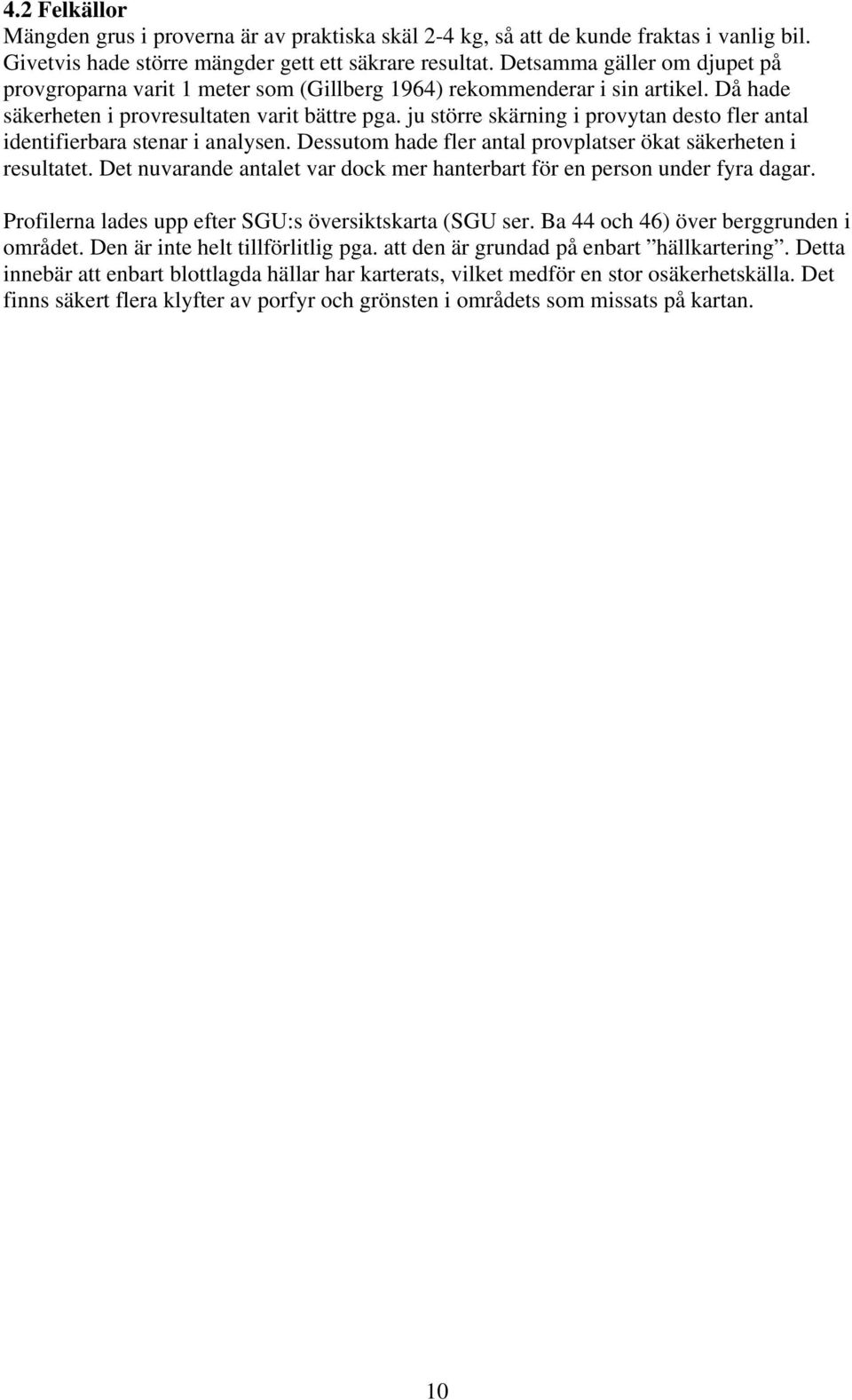 ju större skärning i provytan desto fler antal identifierbara stenar i analysen. Dessutom hade fler antal provplatser ökat säkerheten i resultatet.