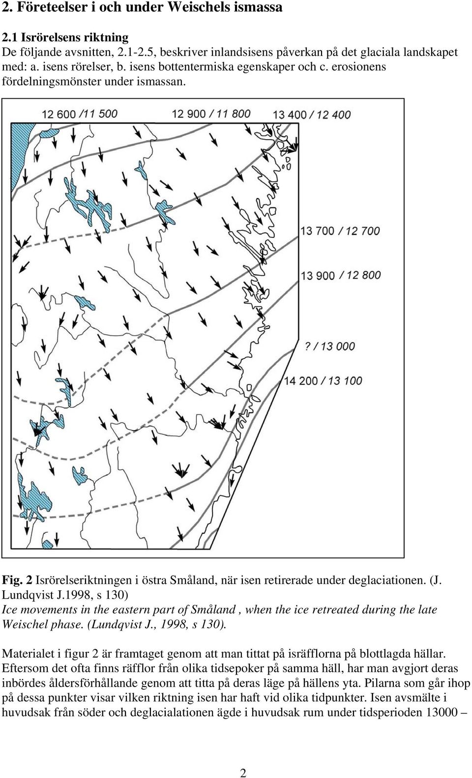 1998, s 130) Ice movements in the eastern part of Småland, when the ice retreated during the late Weischel phase. (Lundqvist J., 1998, s 130).