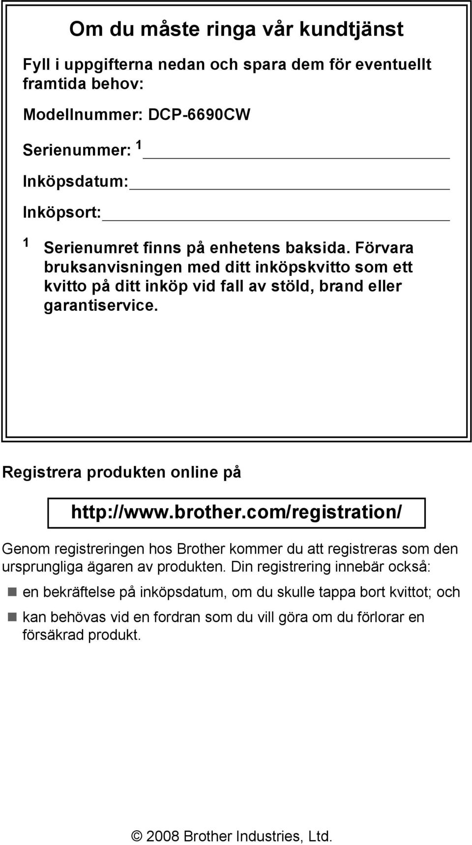 Registrera produkten online på http://www.brother.com/registration/ Genom registreringen hos Brother kommer du att registreras som den ursprungliga ägaren av produkten.