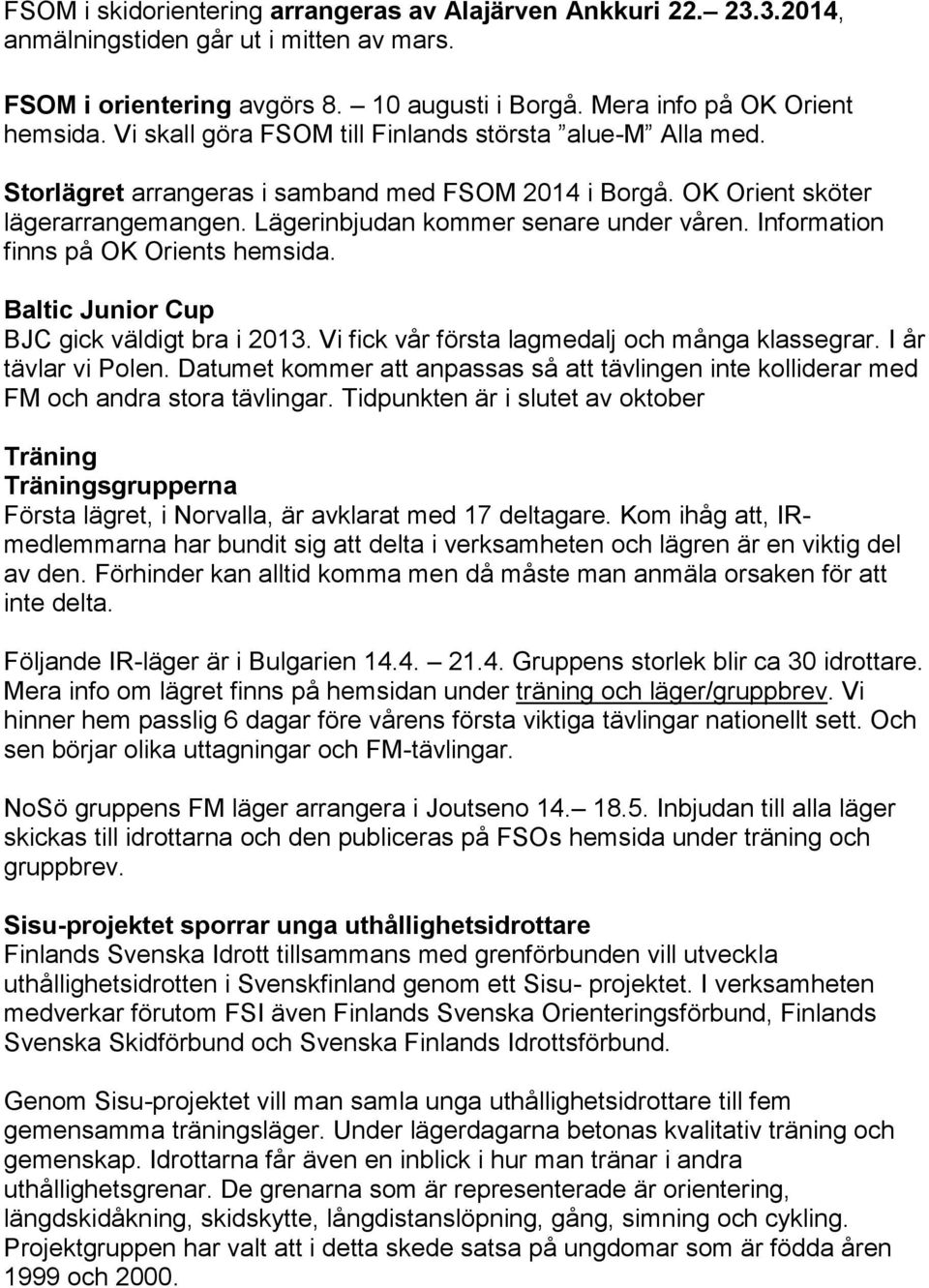 Information finns på OK Orients hemsida. Baltic Junior Cup BJC gick väldigt bra i 2013. Vi fick vår första lagmedalj och många klassegrar. I år tävlar vi Polen.