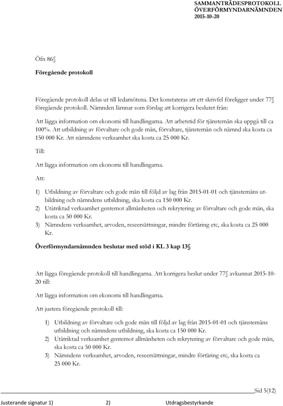 Att utbildning av förvaltare och gode män, förvaltare, tjänstemän och nämnd ska kosta ca 150 000 Kr. Att nämndens verksamhet ska kosta ca 25 000 Kr.