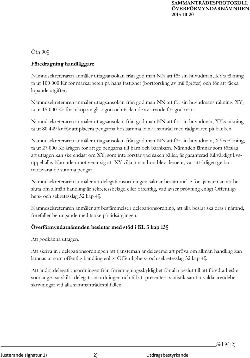 Nämndsekreteraren anmäler uttagsansökan från god man NN att för sin huvudmans räkning, XY, ta ut 15 000 Kr för inköp av glasögon och täckande av arvode för god man.