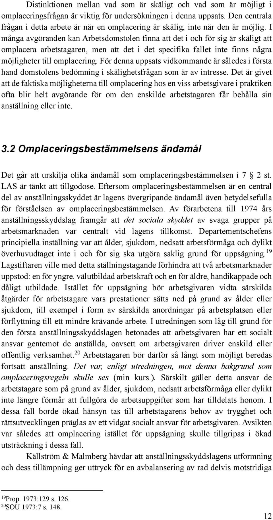 I många avgöranden kan Arbetsdomstolen finna att det i och för sig är skäligt att omplacera arbetstagaren, men att det i det specifika fallet inte finns några möjligheter till omplacering.