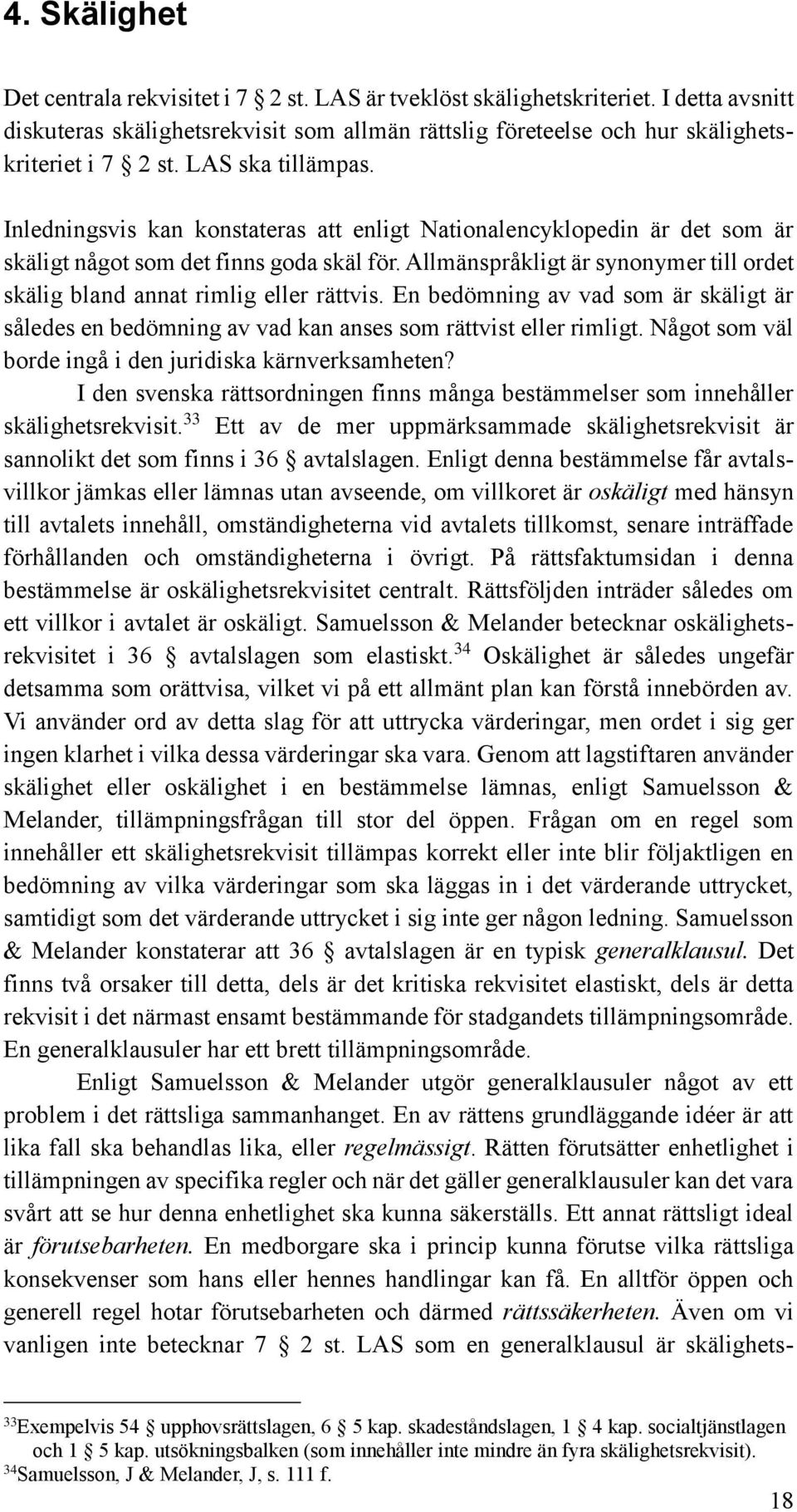 Allmänspråkligt är synonymer till ordet skälig bland annat rimlig eller rättvis. En bedömning av vad som är skäligt är således en bedömning av vad kan anses som rättvist eller rimligt.