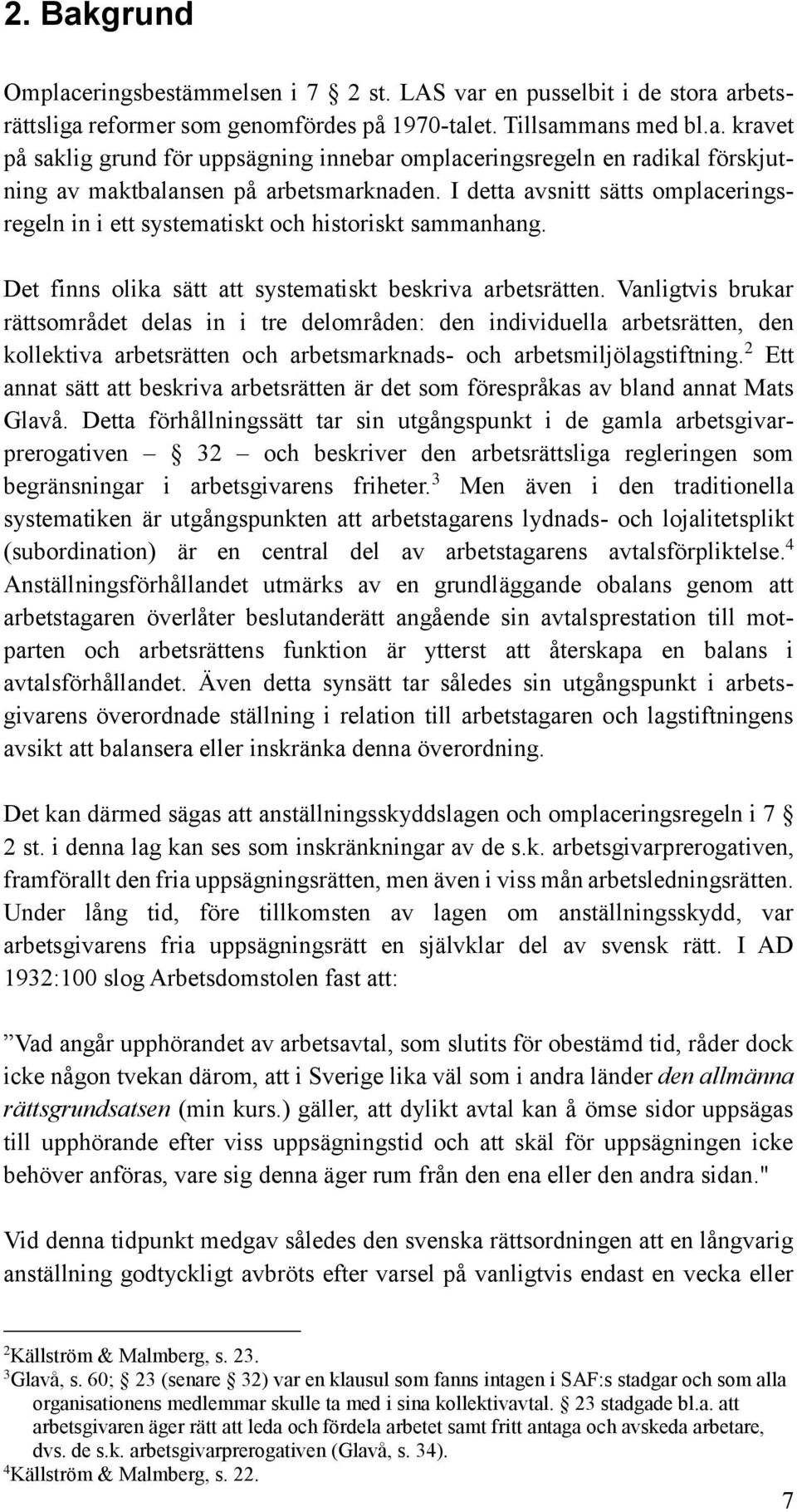 Vanligtvis brukar rättsområdet delas in i tre delområden: den individuella arbetsrätten, den kollektiva arbetsrätten och arbetsmarknads- och arbetsmiljölagstiftning.