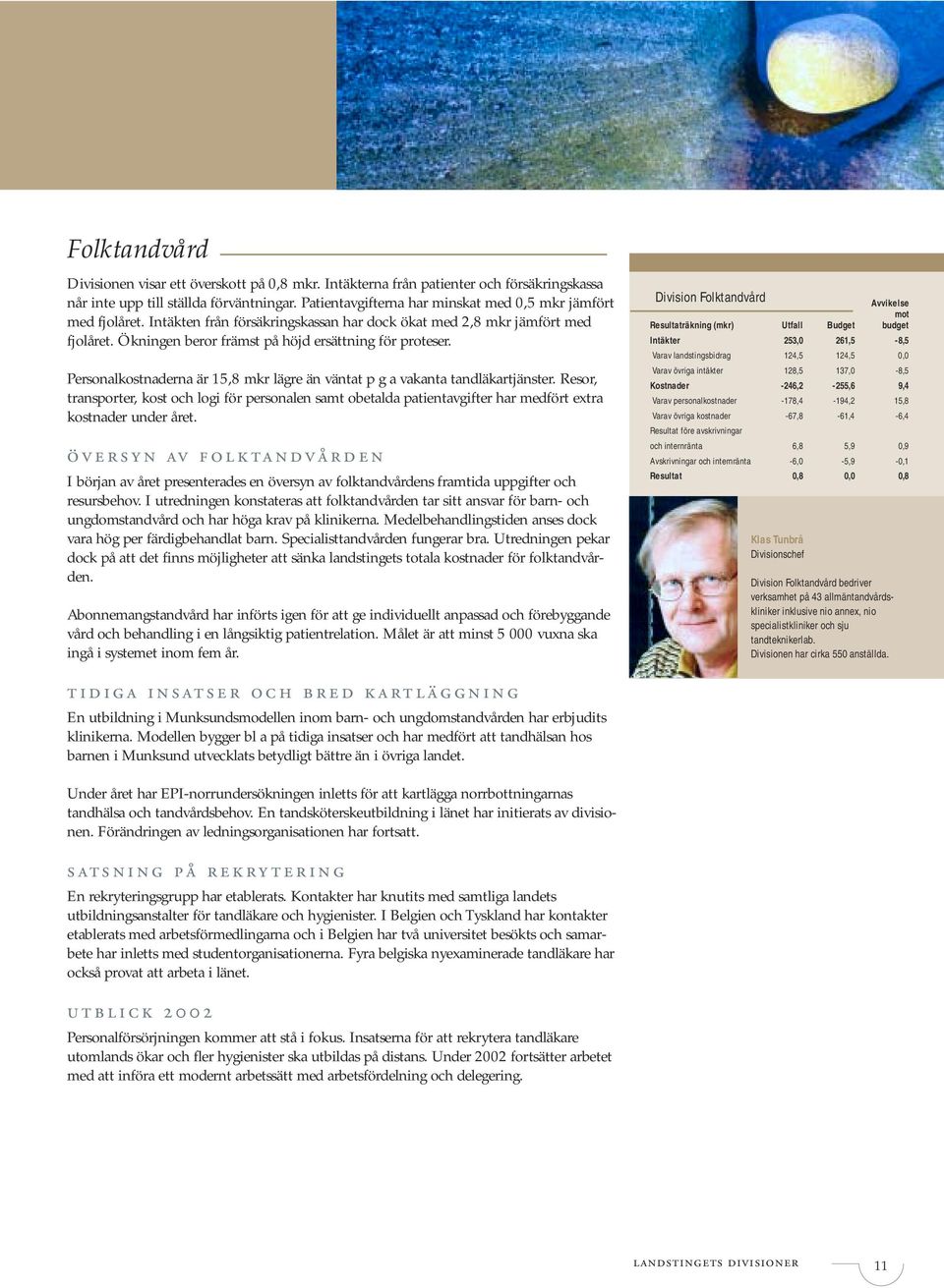 Personalkostnaderna är 15,8 mkr lägre än väntat p g a vakanta tandläkartjänster. Resor, transporter, kost och logi för personalen samt obetalda patientavgifter har medfört extra kostnader under året.
