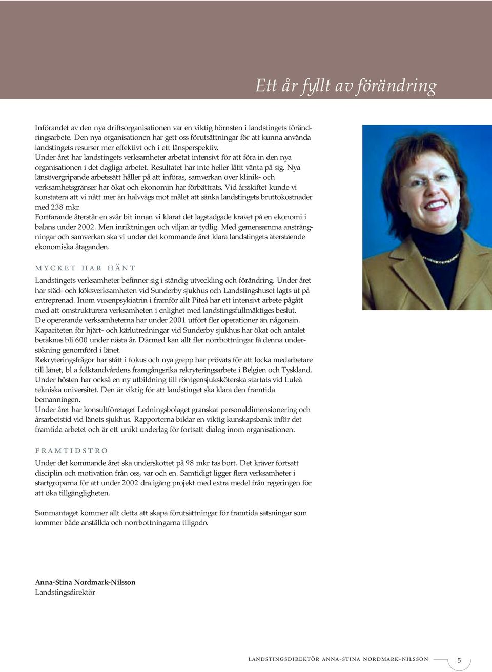 Under året har landstingets verksamheter arbetat intensivt för att föra in den nya organisationen i det dagliga arbetet. Resultatet har inte heller låtit vänta på sig.