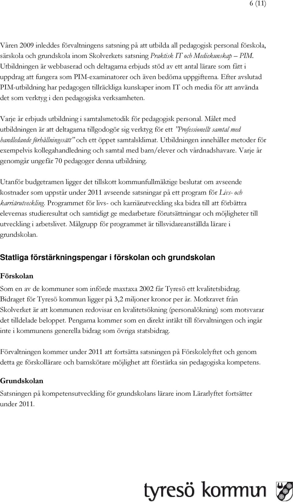 Efter avslutad PIM-utbildning har pedagogen tillräckliga kunskaper inom IT och media för att använda det som verktyg i den pedagogiska verksamheten.